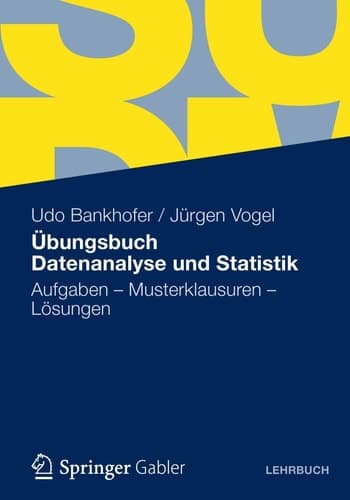 Übungsbuch Datenanalyse und Statistik Aufgaben - Musterklausuren - Lösungen