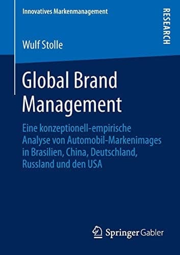 Global Brand Management Eine konzeptionell-empirische Analyse von Automobil-Markenimages in Brasilien, China, Deutschland, Russland und den USA