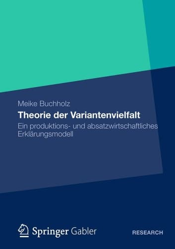 Theorie der Variantenvielfalt Ein produktions- und absatzwirtschaftliches Erklärungsmodell