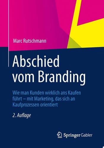 Abschied vom Branding Wie man Kunden wirklich ans Kaufen führt - mit Marketing, das sich an Kaufprozessen orientiert