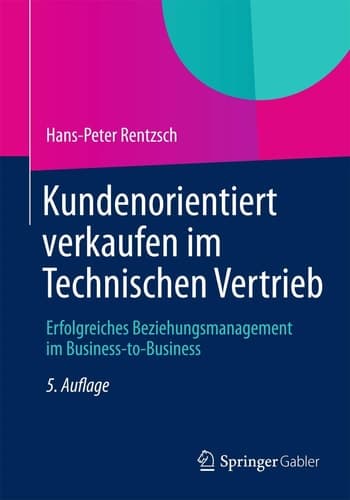 Kundenorientiert verkaufen im Technischen Vertrieb Erfolgreiches Beziehungsmanagement im Business-to-Business