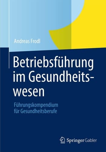 Betriebsführung im Gesundheitswesen Führungskompendium für Gesundheitsberufe