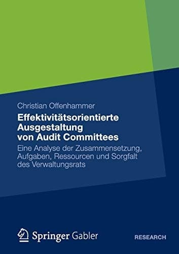 Effektivitätsorientierte Ausgestaltung von Audit Committees Eine Analyse der Zusammensetzung, Aufgaben, Ressourcen und Sorgfalt des Verwaltungsrats