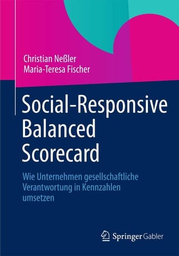 Social-Responsive Balanced Scorecard Wie Unternehmen gesellschaftliche Verantwortung in Kennzahlen umsetzen