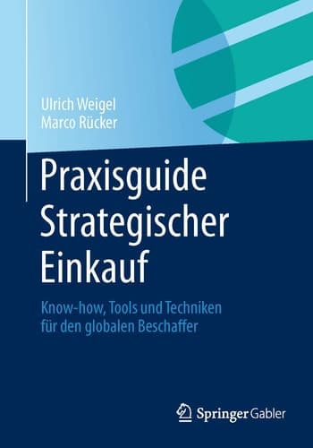 Praxisguide Strategischer Einkauf Know-how, Tools und Techniken für den globalen Beschaffer