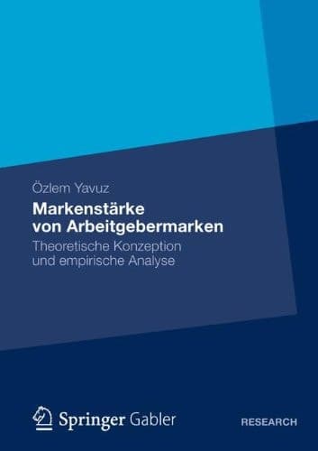Markenstärke von Arbeitgebermarken Theoretische Konzeption und empirische Analyse