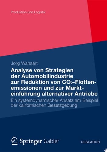 Analyse von Strategien der Automobilindustrie zur Reduktion von CO2-Flottenemissionen und zur Markteinführung alternativer Antriebe Ein systemdynamischer Ansatz am Beispiel der kalifornischen Gesetzgebung