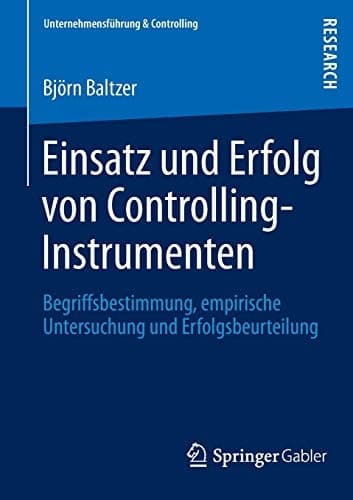 Einsatz und Erfolg von Controlling-Instrumenten Begriffsbestimmung, empirische Untersuchung und Erfolgsbeurteilung