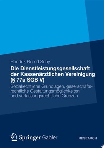 Die Dienstleistungsgesellschaft der Kassenärztlichen Vereinigung (§ 77a SGB V) Sozialrechtliche Grundlagen, gesellschaftsrechtliche Gestaltungsmöglichkeiten und verfassungsrechtliche Grenzen