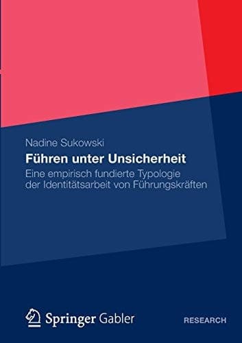 Führen unter Unsicherheit Eine empirisch fundierte Typologie der Identitätsarbeit von Führungskräften