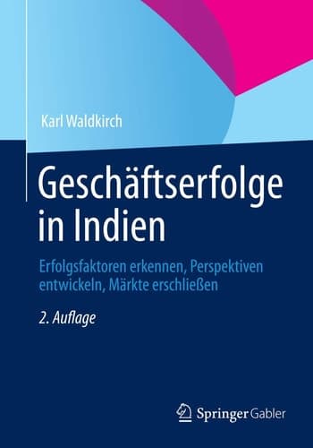 Geschäftserfolge in Indien Erfolgsfaktoren erkennen, Perspektiven entwickeln, Märkte erschließen