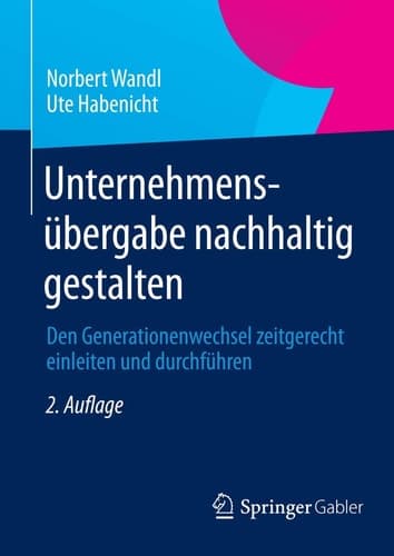 Unternehmensübergabe nachhaltig gestalten Den Generationenwechsel zeitgerecht einleiten und durchführen