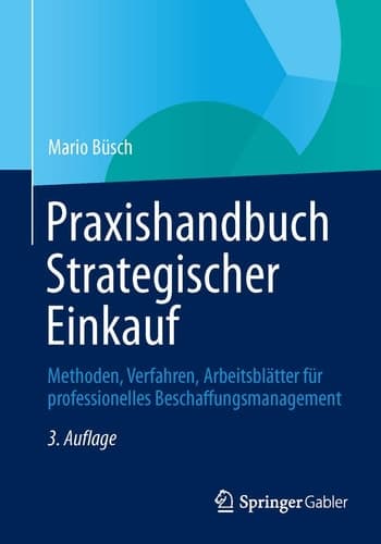 Praxishandbuch Strategischer Einkauf Methoden, Verfahren, Arbeitsblätter für professionelles Beschaffungsmanagement
