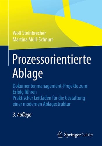 Prozessorientierte Ablage Dokumentenmanagement-Projekte zum Erfolg führen. Praktischer Leitfaden für die Gestaltung einer modernen Ablagestruktur