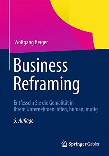 Business Reframing Entfesseln Sie die Genialität in Ihrem Unternehmen: offen, human, mutig