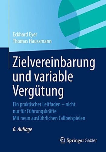 Zielvereinbarung und variable Vergütung Ein praktischer Leitfaden - nicht nur für Führungskräfte Mit neun ausführlichen Fallbeispielen