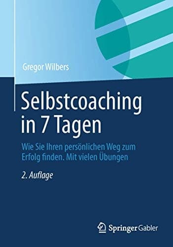 Selbstcoaching in 7 Tagen Wie Sie Ihren persönlichen Weg zum Erfolg finden. Mit vielen Übungen.