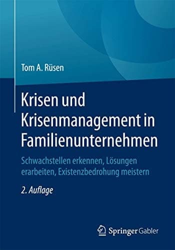 Krisen und Krisenmanagement in Familienunternehmen Schwachstellen erkennen, Lösungen erarbeiten, Existenzbedrohung meistern