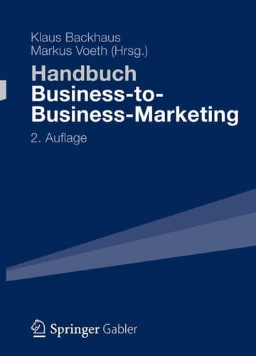 Handbuch Business-to-Business-Marketing Grundlagen, Geschäftsmodelle, Instrumente des Industriegütermarketing