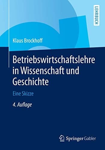 Betriebswirtschaftslehre in Wissenschaft und Geschichte Eine Skizze