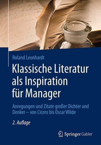 Klassische Literatur als Inspiration für Manager Anregungen und Zitate großer Dichter und Denker – von Cicero bis Oscar Wilde