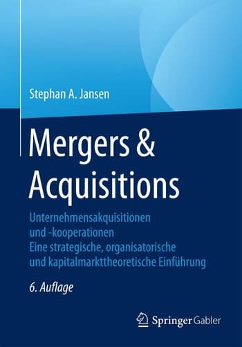 Mergers & Acquisitions Unternehmensakquisitionen und -kooperationen. Eine strategische, organisatorische und kapitalmarkttheoretische Einführung