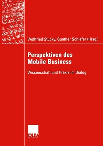 Perspektiven des Mobile Business Wissenschaft und Praxis im Dialog