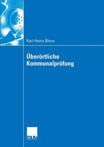 Überörtliche Kommunalprüfung Effizienzgewinne im kommunalen Wettbewerb durch überörtliche Prüfung — Funktionsbestimmung und Gestaltungsempfehlungen zu Kommunalprüfung aus interaktionsökonomischer Sicht