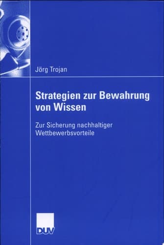 Strategien zur Bewahrung von Wissen Zur Sicherung nachhaltiger Wettbewerbsvorteile