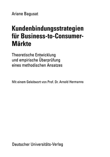 Kundenbindungsstrategien für Business-to-Consumer-Märkte Theoretische Entwicklung und empirische Überprüfung eines methodischen Ansatzes