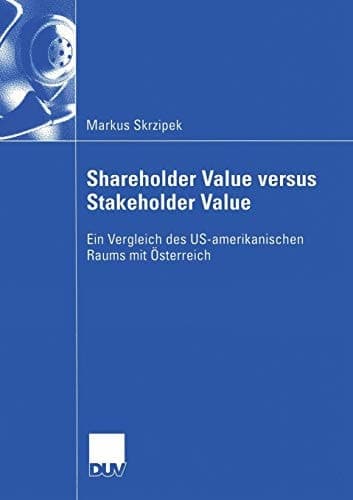 Shareholder Value versus Stakeholder Value Ein Vergleich des US-amerikanischen Raums mit Österreich