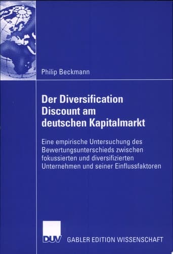 Der Diversification Discount am deutschen Kapitalmarkt Eine empirische Untersuchung des Bewertungsunterschieds zwischen fokussierten und diversifizierten Unternehmen und seiner Einflussfaktoren