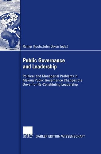 Public Governance and Leadership Political and Managerial Problems in Making Public Governance Changes the Driver for Re-Constituting Leadership
