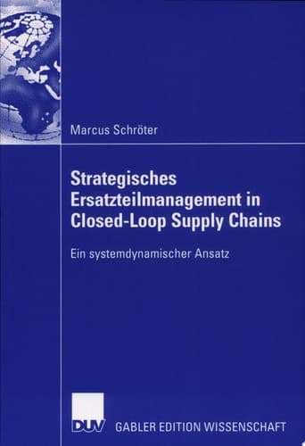 Strategisches Ersatzteilmanagement in Closed-Loop Supply Chains Ein systemdynamischer Ansatz