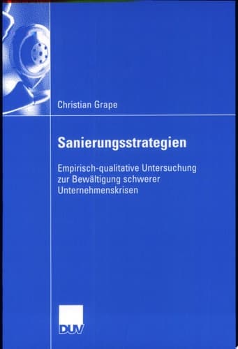 Sanierungsstrategien Empirisch-qualitative Untersuchung zur Bewältigung schwerer Unternehmenskrisen