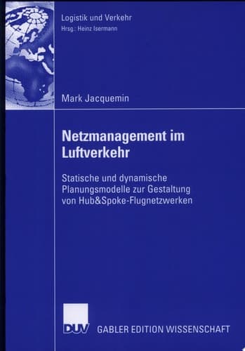 Netzmanagement im Luftverkehr Statische und dynamische Planungsmodelle zur Gestaltung von Hub&Spoke-Flugnetzwerken