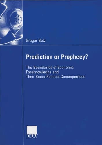 Prediction or Prophecy? The Boundaries of Economic Foreknowledge and Their Socio-Political Consequences