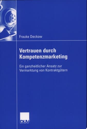 Vertrauen durch Kompetenzmarketing Ein ganzheitlicher Ansatz zur Vermarktung von Kontraktgütern