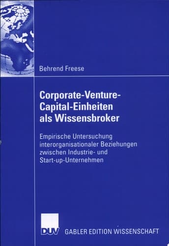 Corporate-Venture-Capital-Einheiten als Wissensbroker Empirische Untersuchung interorganisationaler Beziehungen zwischen Industrie- und Start-up-Unternehmen