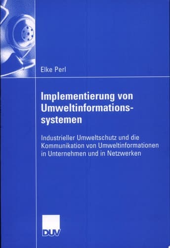 Implementierung von Umweltinformationssystemen Industrieller Umweltschutz und die Kommunikation von Umweltinformationen in Unternehmen und in Netzwerken