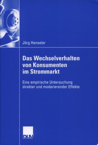 Das Wechselverhalten von Konsumenten im Strommarkt Eine empirische Untersuchung direkter und moderierender Effekte