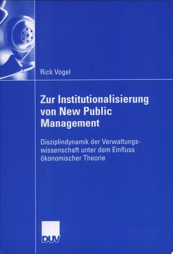 Zur Institutionalisierung von New Public Management Disziplindynamik der Verwaltungswissenschaft unter dem Einfluss ökonomischer Theorie