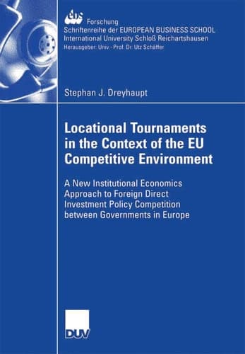 Locational Tournaments in the Context of the EU Competitive Environment A New Institutional Economics Approach to Foreign Direct Investment Policy Competition between Governments in Europe
