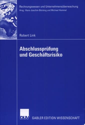 Abschlussprüfung und Geschäftsrisiko Normative Anforderungen an die Abschlussprüfung und ihre Erfüllung durch einen geschäftsrisikoorientierten Prüfungsprozess