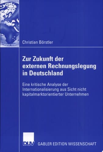 Zur Zukunft der externen Rechnungslegung in Deutschland Eine kritische Analyse der Internationalisierung aus Sicht nicht kapitalmarktorientierter Unternehmen