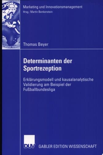 Determinanten der Sportrezeption Erklärungsmodell und kausalanalytische Validierung am Beispiel der Fußballbundesliga