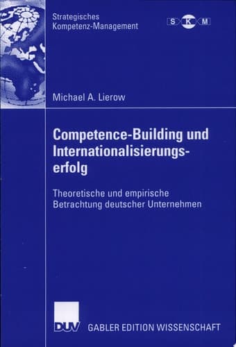 Competence-Building und Internationalisierungserfolg Theoretische und empirische Betrachtung deutscher Unternehmen