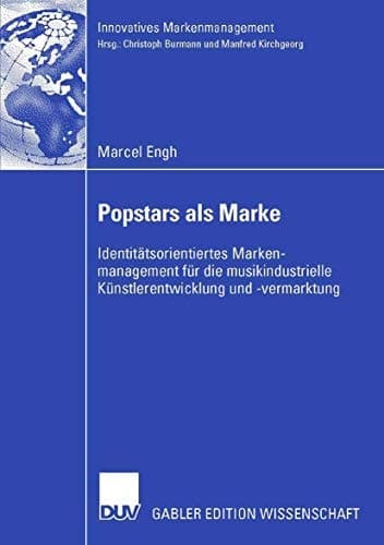 Popstars als Marke Identitätsorientiertes Markenmanagement für die musikindustrielle Künstlerentwicklung und -vermarktung