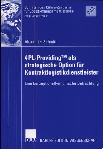 4PL-ProvidingTM als strategische Option für Kontraktlogistikdienstleister Eine konzeptionell-empirische Betrachtung