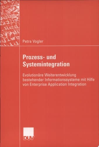 Prozess- und Systemintegration Evolutionäre Weiterentwicklung bestehender Informationssysteme mit Hilfe von Enterprise Application Integration